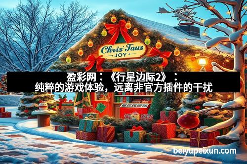 盈彩网:《行星边际2》:纯粹的游戏体验,远离非官方插件的干扰